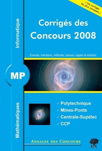 Mathématiques et informatique MP: Corrigés des concours 2008 Polytechnique, Mines-Ponts, Centrale-Supélec, CCP book