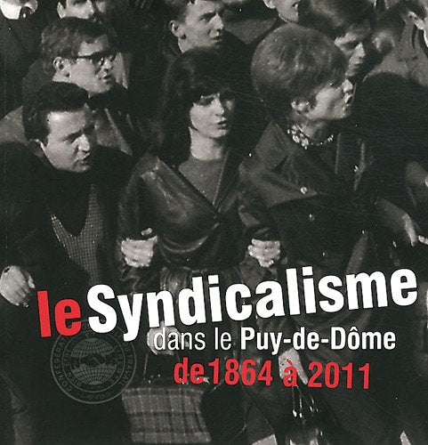 Le syndicalisme dans le Puy-de-Dôme de 1864 à 2011 book
