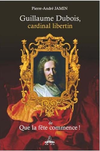 Guillaume Dubois, cardinal libertin de Que la fête commence Politics & History