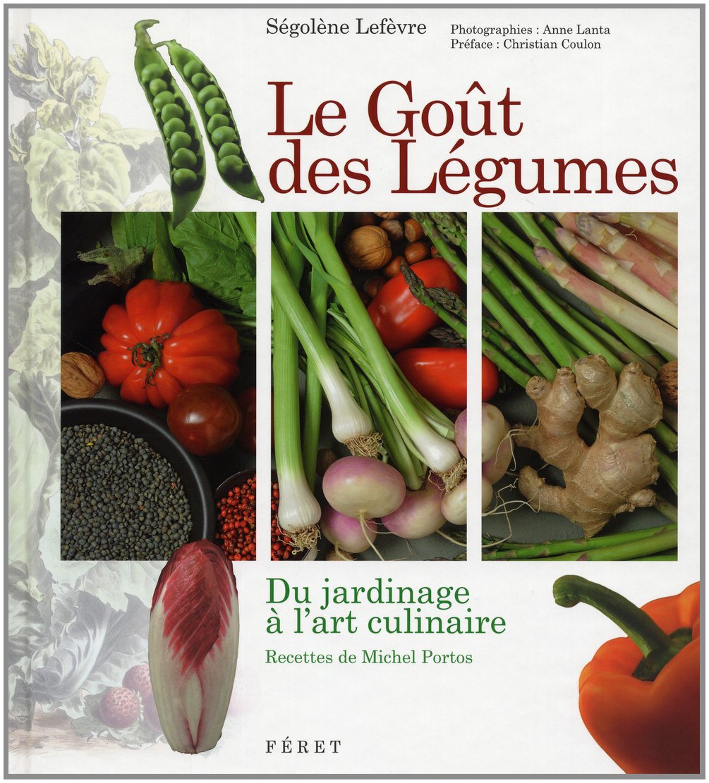 Goût des légumes (Le): Du jardinage à l'art culinaire Leisure, Home & Garden