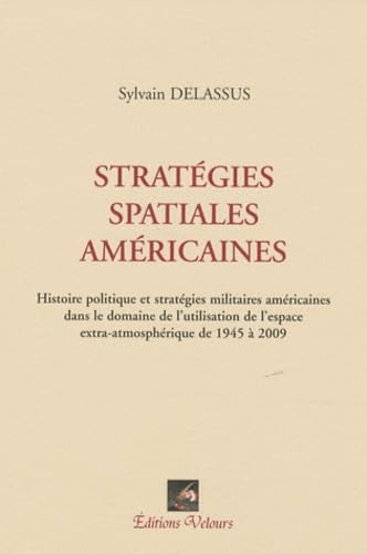 Stratégies spatiales américaines: Histoire politique et stratégies militaires américaines dans le domaine de l'utilisation de l'espace extra-atmosphérique de 1945 à 2009 Books