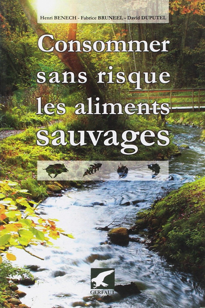 Consommer sans risque les aliments sauvages: Rechercher et consommer sans risque les fruits, salades, poissons, crustacés, coquillages et gibiers sauvages Leisure, Home & Garden