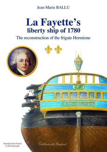 La Fayette's Liberty Ship of 1780: The Reconstruction of the Frigate Hermione Business & Technology