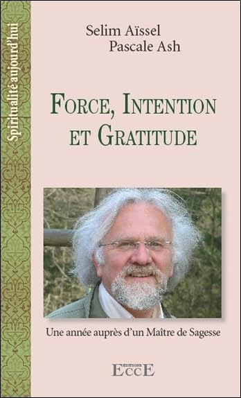 Force, Intention et Gratitude - Une année auprès d'un Maitre de Sagesse: Une année auprès d'un maître de sagesse Religion & Esotericism