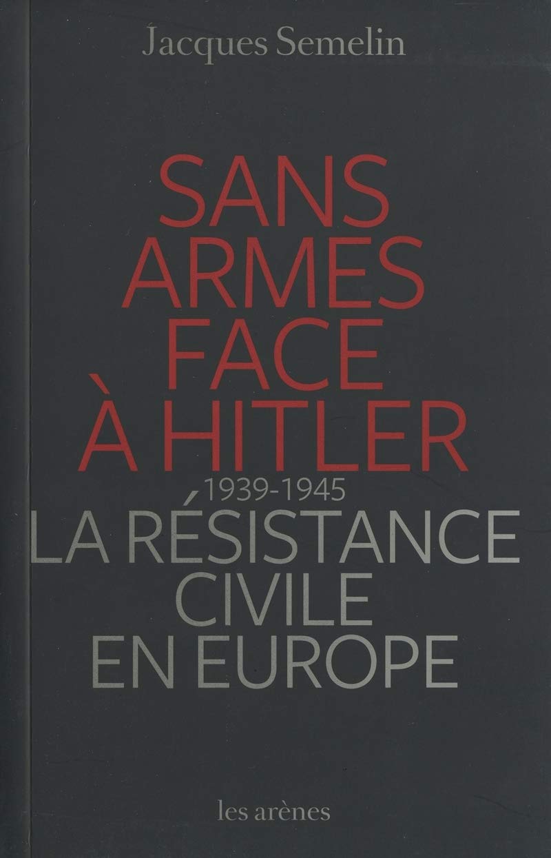 Sans armes face à Hitler: La résistance civile en Europe (1939-1945) Politics & History