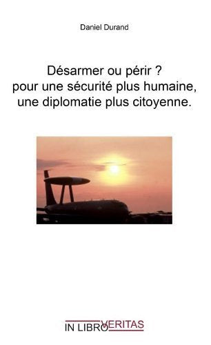 Désarmer ou périr ? pour une sécurite plus humaine, une diplomatie plus citoyenne book