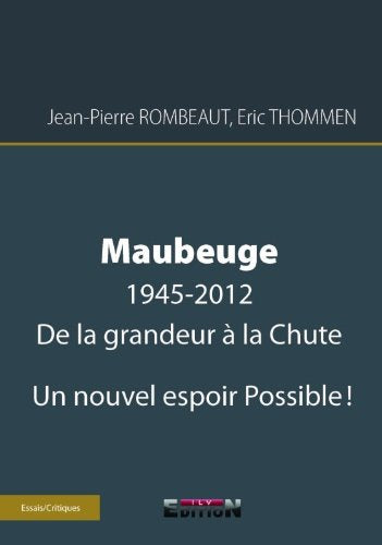 Maubeuge, 1945-2012 - de la grandeur à la chute - un nouvel espoir possible ! book