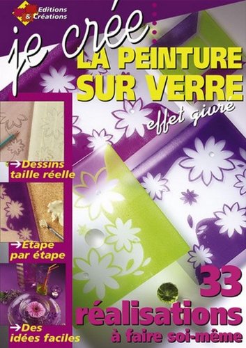 JE CREE PEINDRE SUR VERRE : 33 RÉALISATIONS À FAIRE SOI-MÊME book