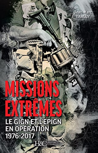 Missions extrêmes : le GIGN et l'EPIGN en opération 1976-2017 book