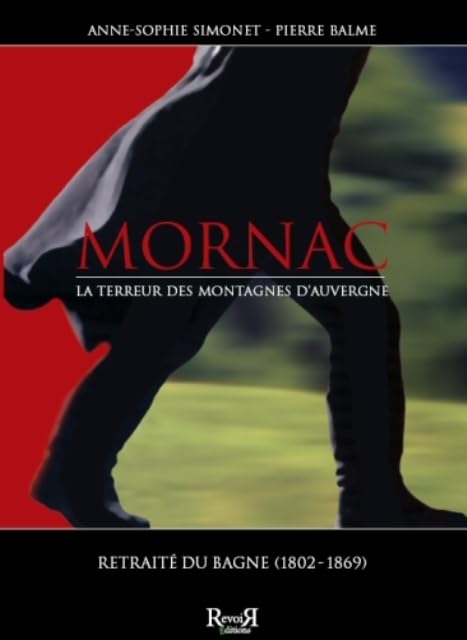 MORNAC, LA TERREUR DES MONTAGNES: La terreur des montagnes d'Auvergne (1826-1852), retraité du bagne (1802-1869) Books