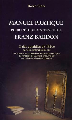 Manuel pratique d'étude des oeuvres de Franz Bardon: Guide quotidien de l'Elève par des commentaires sur : "Le chemin de la véritable initiation ... évocatoire", "La clé de la véritable kabbale" Books