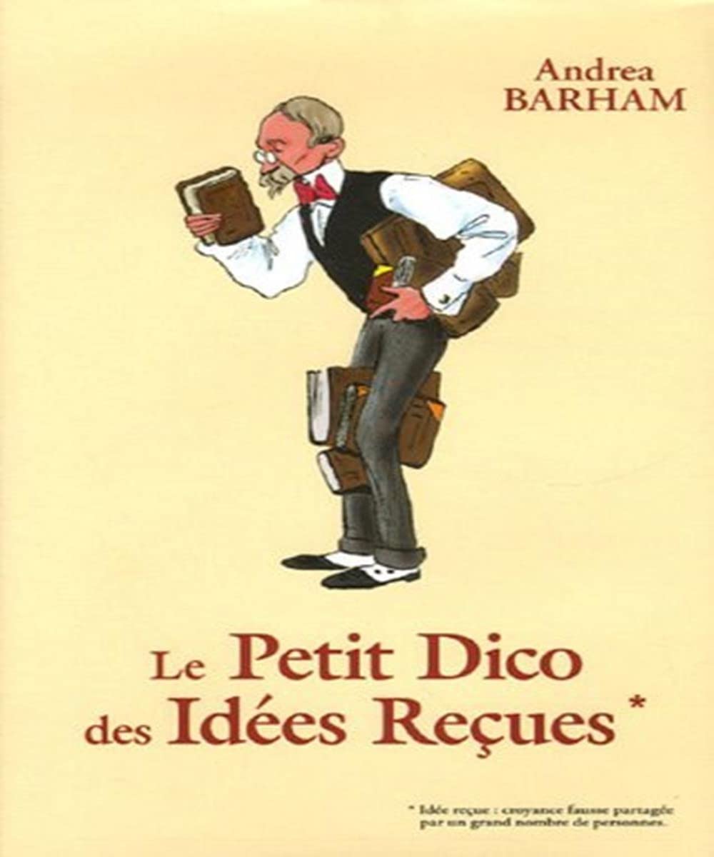 Le Petit Dico des Idées Reçues : Pourquoi la plupart des choses que l'on croit vraies sont fausses Contemporary literature