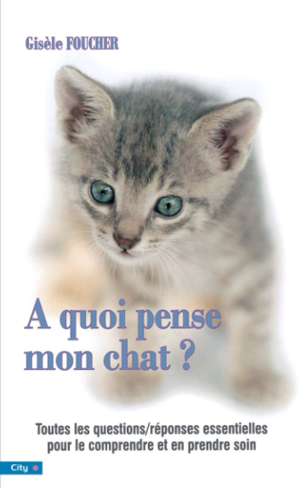A quoi pense mon chat ?: Toutes les questions et les réponses pour le comprendre et en prendre soin Contemporary literature