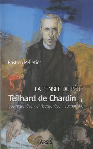 La pensée du père Teilhard de Chardin: Cosmogenèse, christogenèse et eucharistie book