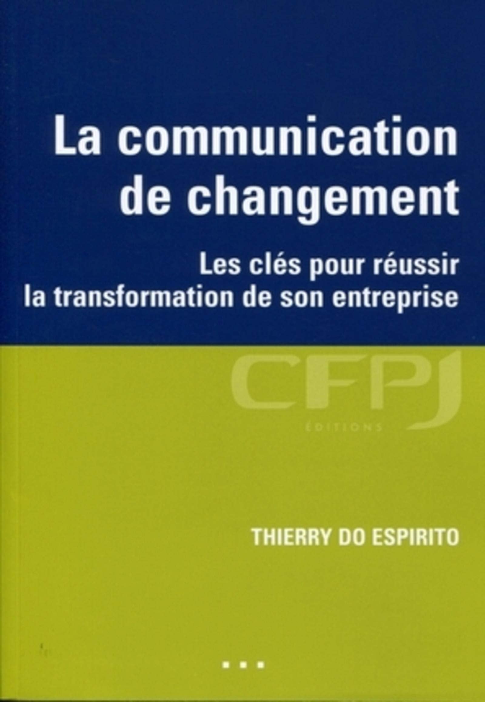 La communication de changement: Les clés pour réussir la transforamtion de son entreprise Books