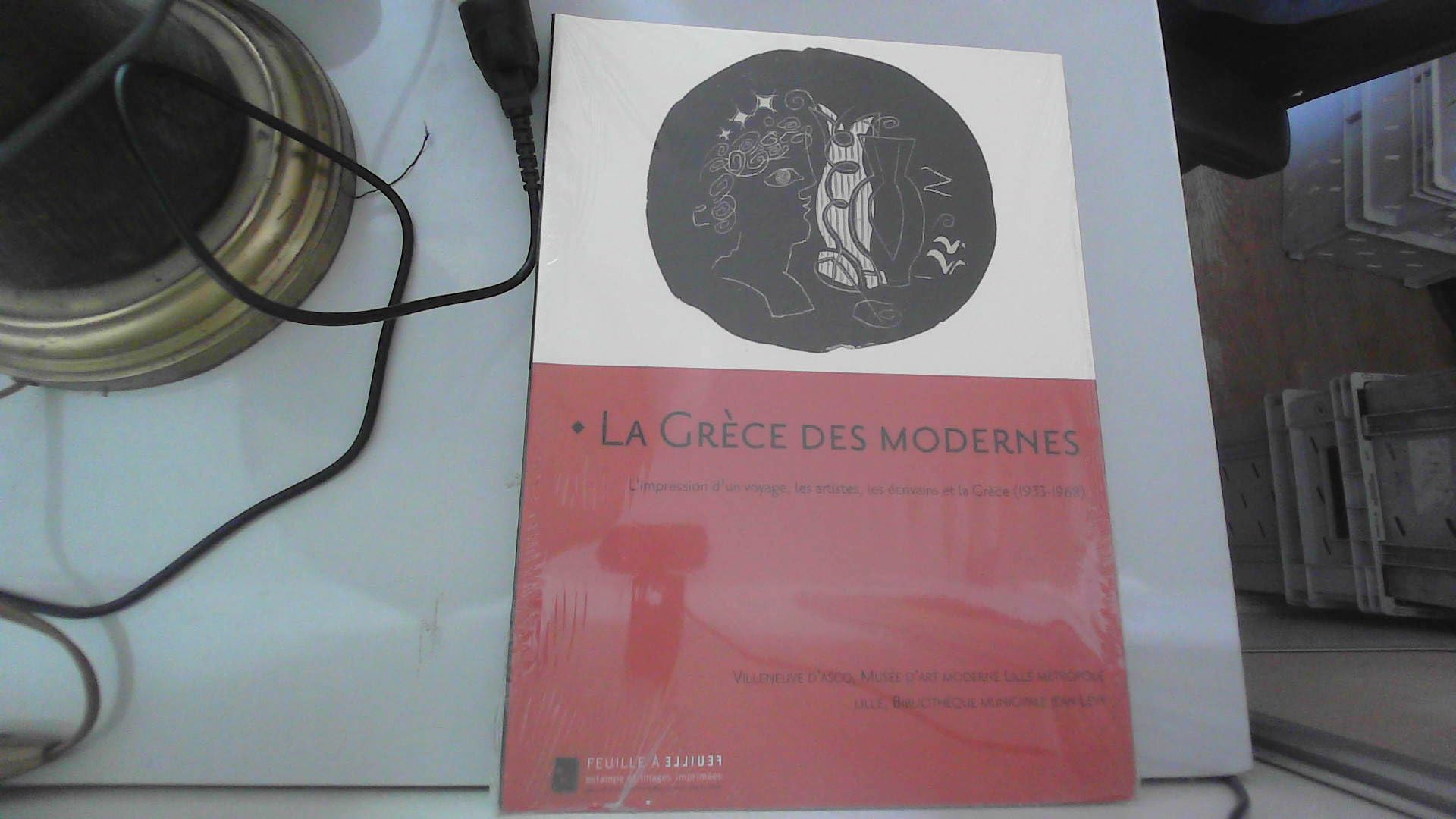 La Grèce des modernes : l'impression d'un voyage, artistes, écrivains et la Grèce 1933-1968 : exposition, Lille, bibliothèque municipale, 20 janvier -21 avril 2007 book