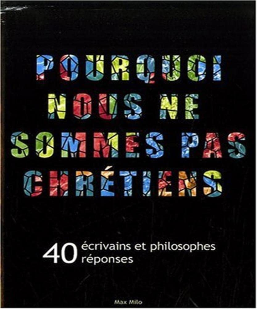 Pourquoi nous ne sommes pas chrétiens ?: 40 écrivains et philosophes, 40 réponses book