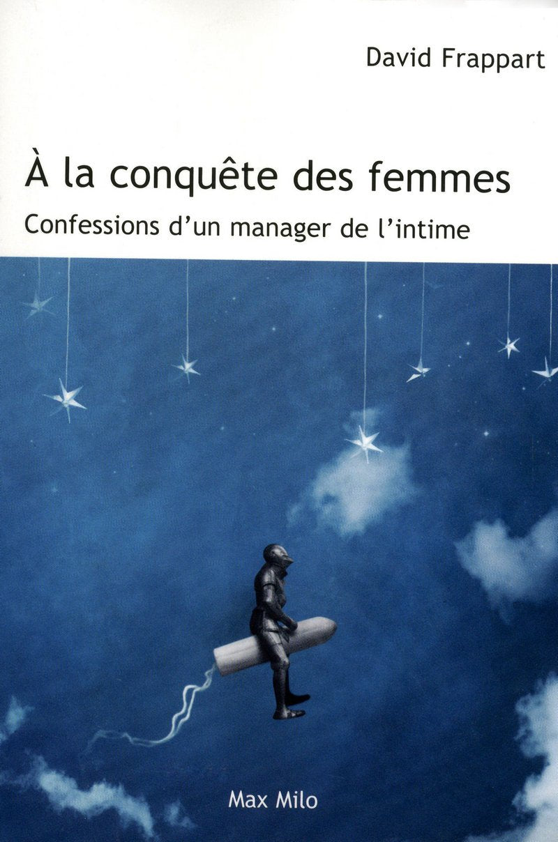 A la conquête des femmes: Confessions d'un manager de l'intime Books