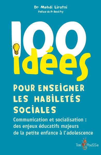 100 idées pour enseigner les habiletés sociales : communication et socialisation : des enjeux éducatifs majeurs de la petite enfance à l'adolescence Education & Training