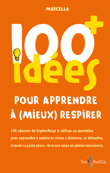 100 idées+ pour apprendre à (mieux) respirer : 106 séances de SophroRespi à utiliser au quotidien pour apprendre à mettre le stress à distance, se détendre, trouver sa juste place, vivre son corps en pleine conscience Books