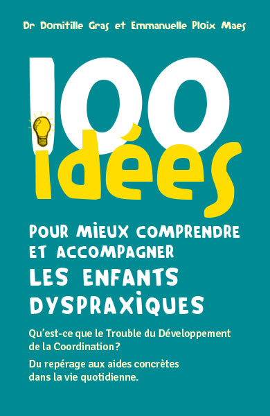 100 idées pour mieux comprendre et accompagner les enfants dyspraxiques : qu'est-ce que le trouble du développement de la coordination ? : du repérage aux aides concrètes dans la vie quotidienne Psychology