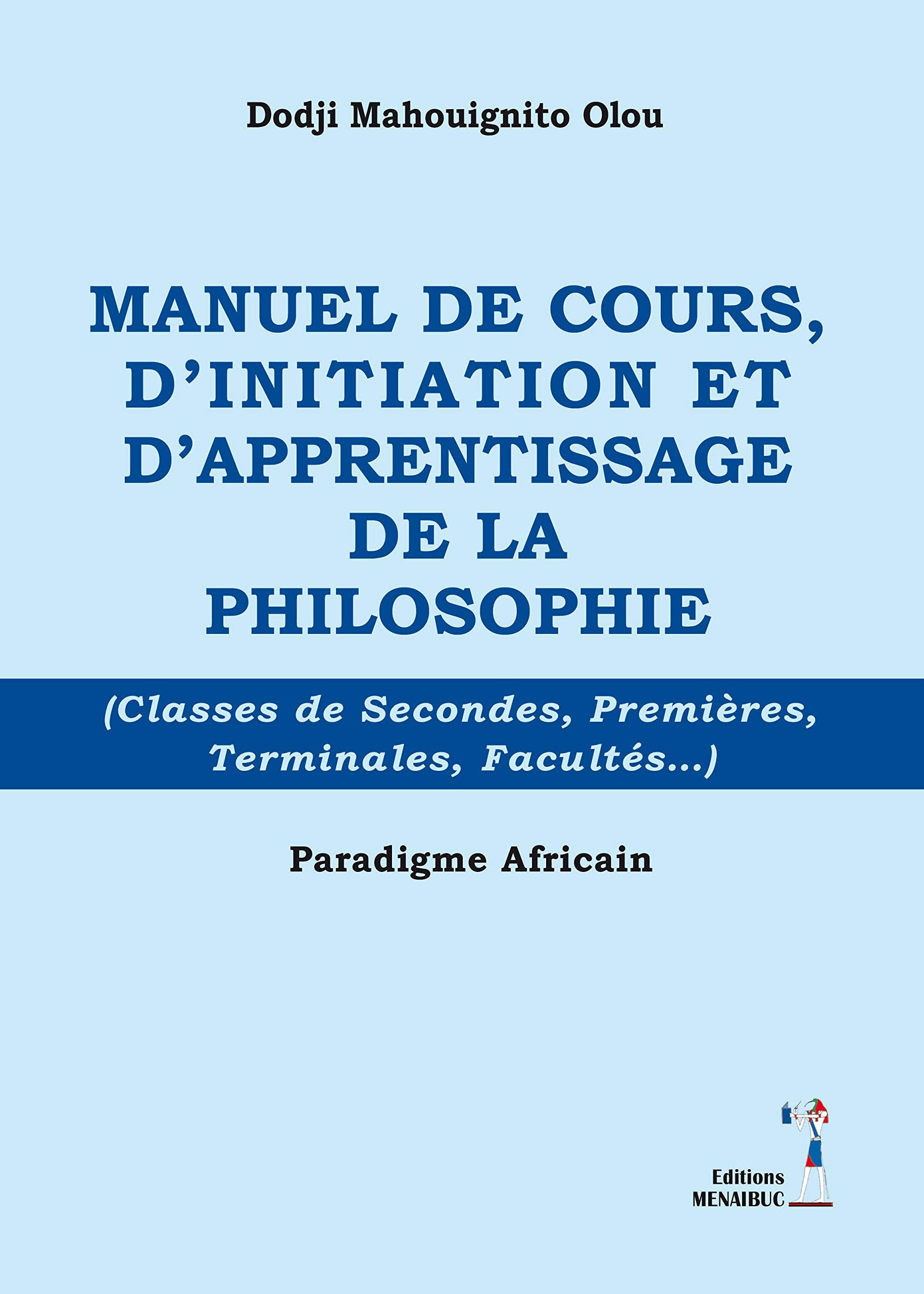 MANUEL DE COURS D'INITIATION ET D'APPRENTISSAGE DE LA PHILOSOPHIE: classes de secondes, premières, terminales, facultés Paradigme africain Books