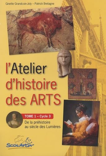L'Atelier d'histoire des arts Cycle 3: Tome 1, De la préhistoire au siècle des lumières Books