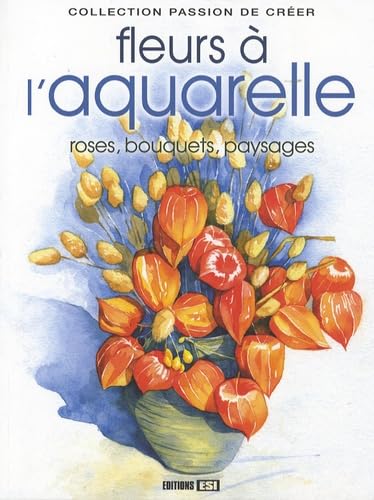 Les fleurs à l'aquarelle: Roses, bouquets, paysages... book