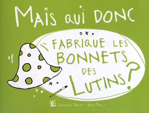 Mais qui donc fabrique les bonnets des lutins ? book