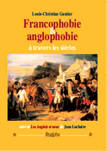 Francophobie & anglophobie à travers les siècles. Les Anglais et nous Politics & History
