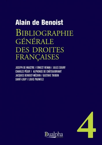 Bibliographie générale des droites françaises. Vol. 4. Joseph de Maistre, Ernest Renan, Jules Soury, Charles Péguy, Alphonse de Châteaubriant, Jacques Benoist-Méchin, Gustave Thibon, Saint-Loup, Louis Pauwels book