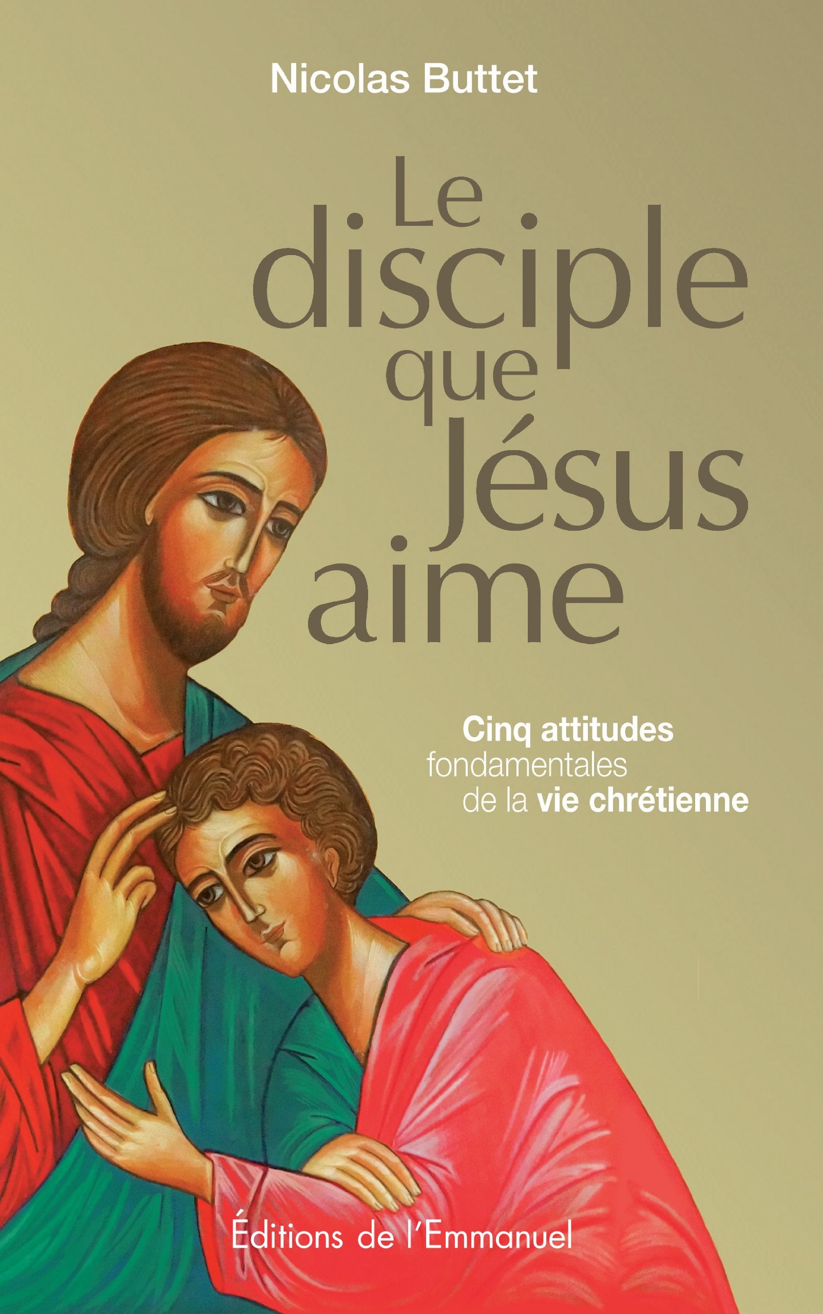 Le disciple que Jésus aime : cinq attitudes fondamentales de la vie chrétienne Religion & Esotericism