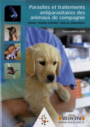 Parasites et traitements antiparasitaires des animaux de compagnie : zoonoses, maladies vectorielles, guide des antiparasitaires Medicine