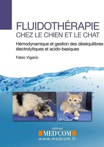 FLUIDOTHERAPIE CHEZ LE CHIEN ET LE CHAT.HEMODYNAMIQUE ET GESTION DES DESEQUILIBR book