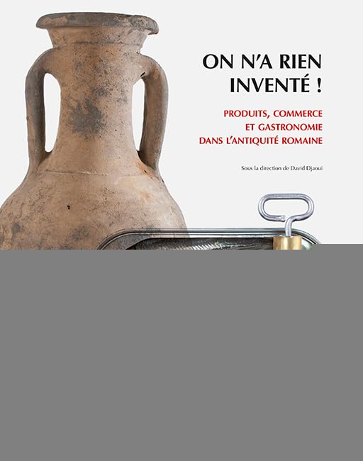 On n'a rien inventé ! : Produits, commerce et gastronomie dans l´Antiquité romaine Politics & History