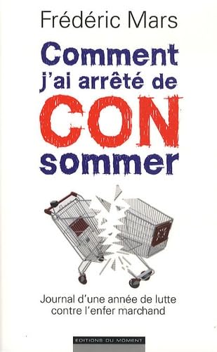 Comment j'ai arrêté de CONsommer: Journal d'une année de lutte contre l'enfer marchand Books
