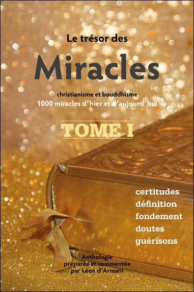 Le trésor des miracles : christianisme et bouddhisme : 1.000 miracles d'hier et d'aujourd'hui. Vol. 1. Certitudes, définition, fondement, doutes, guérisons Religion & Esotericism