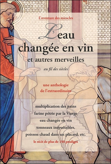L'eau changée en vin : et autres merveilles au fil des siècles : une anthologie de l'extraordinaire, le récit de plus de 150 prodiges Religion & Esotericism