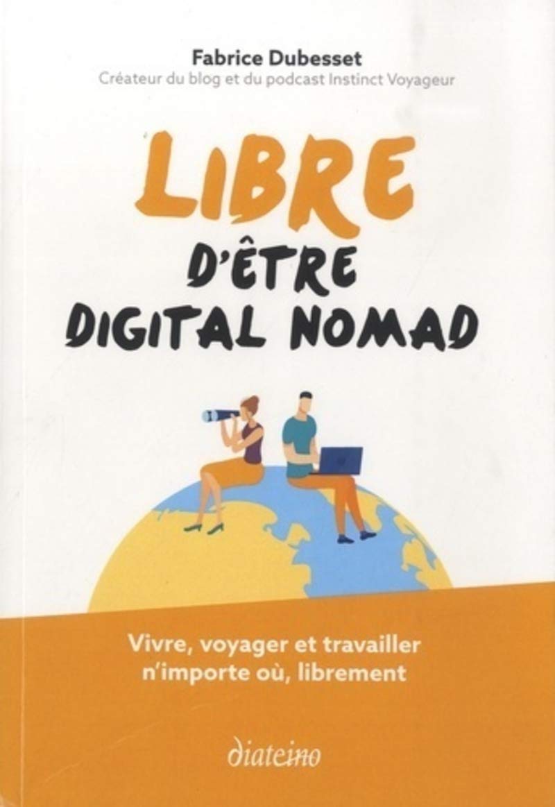 Libre d'être digital nomad: Vivre, voyager et travailler n'importe où, librement Business, Finance & Career