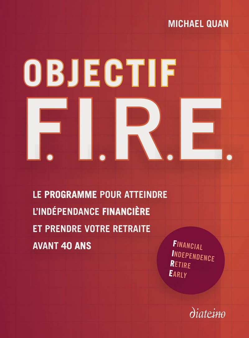 Objectif F. I. R. E. - Le programme pour atteindre l'indépendance financière et prendre votre retraite avant 40 ans Business, Finance & Career