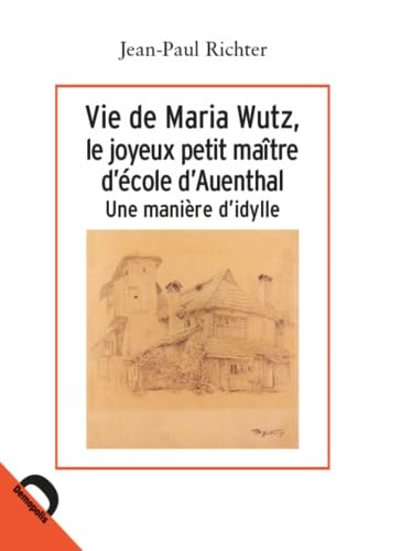 Vie de Maria Wutz, le joyeux petit maître d'école d'Auenthal: Une manière d'idylle book