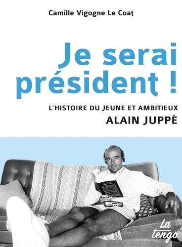 JE SERAI PRESIDENT: L'HISTOIRE DU JEUNE ET AMBITIEUX ALAIN JUPPE book