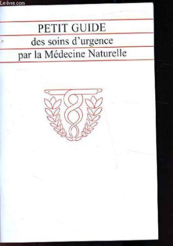 PETIT GUIDE DES SOINS D'URGENCE PAR LA MEDECINE NATURELLE book