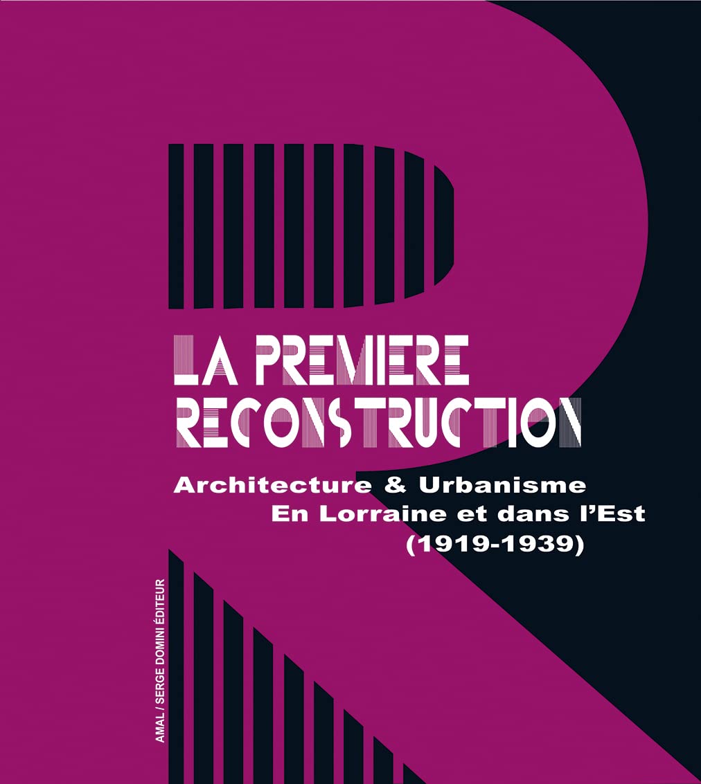 La première reconstruction Architecture et urbanisme en Lorraine et dans l'Est 1919-1939 book