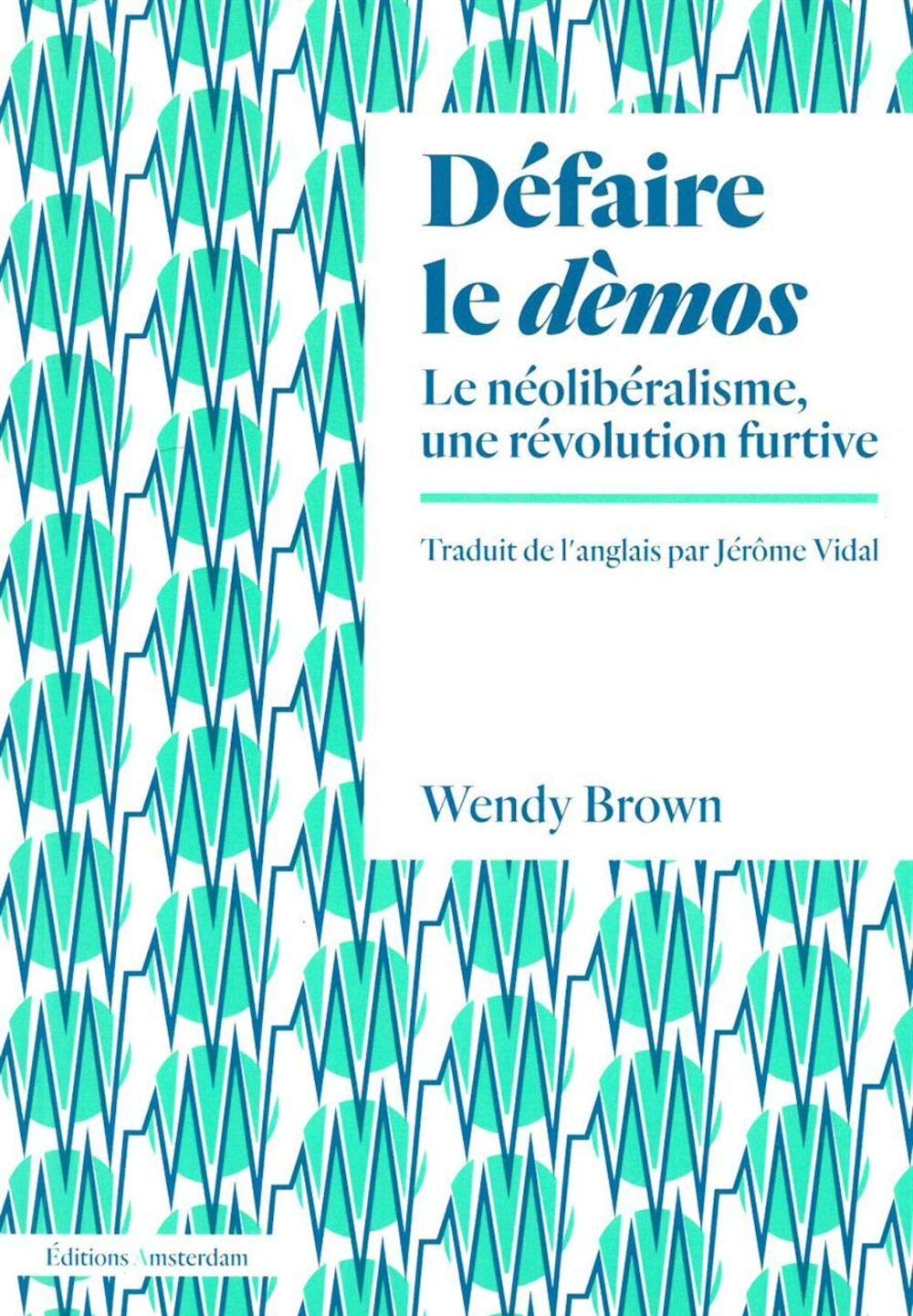 Défaire le démos: Le néoliberalisme, une révolution furtive Social Sciences