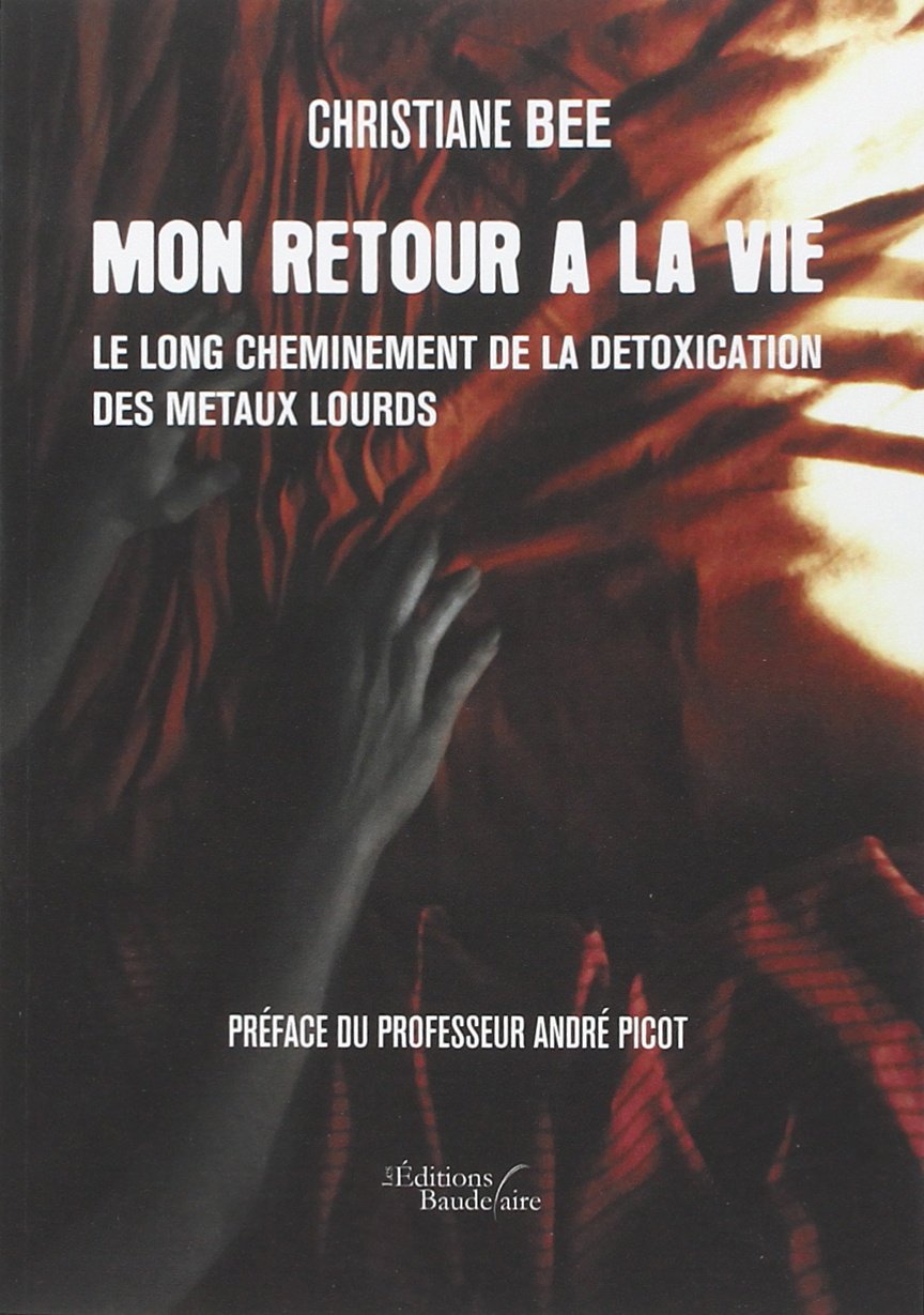 Mon retour a la vie - le long cheminement de la detoxication des metaux lourds: Le long cheminement de la détoxication des métaux lourds Contemporary literature Books