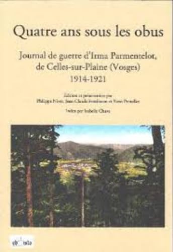 Quatre ans sous les obus: Journal de guerre d'Irma Parmentelot, de Celles-sur-Plaine (Vosges) 1914-1921 book