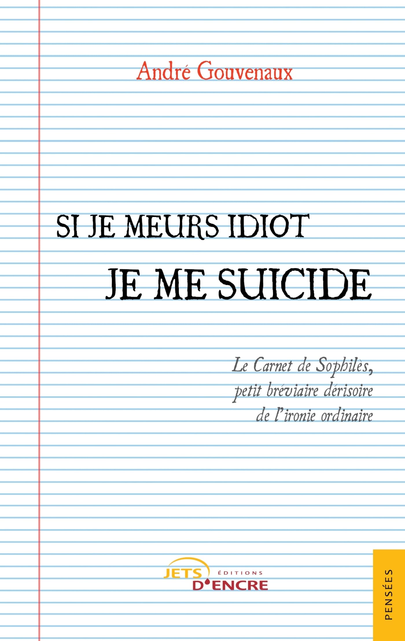 Si je meurs idiot je me suicide: Le Carnet de Sophilès, petit bréviaire dérisoire de l’ironie ordinaire book
