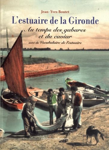 L'estuaire de la Gironde - au temps des gabares et du caviar: Au temps des gabares et du caviar suivi du Vocabulaire de l'estuaire Politics & History