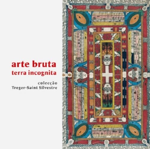 Arte bruta, terra incognita - colecção Treger-Saint Silvestre Film, Art & Culture